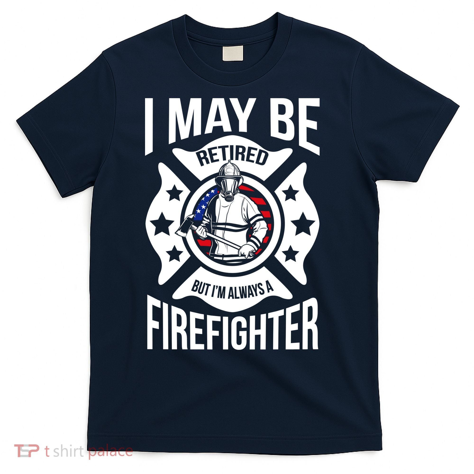 I May Be Retired But I'm A Firefighter T-Shirt