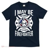 I May Be Retired But I'm A Firefighter T-Shirt thumb 0