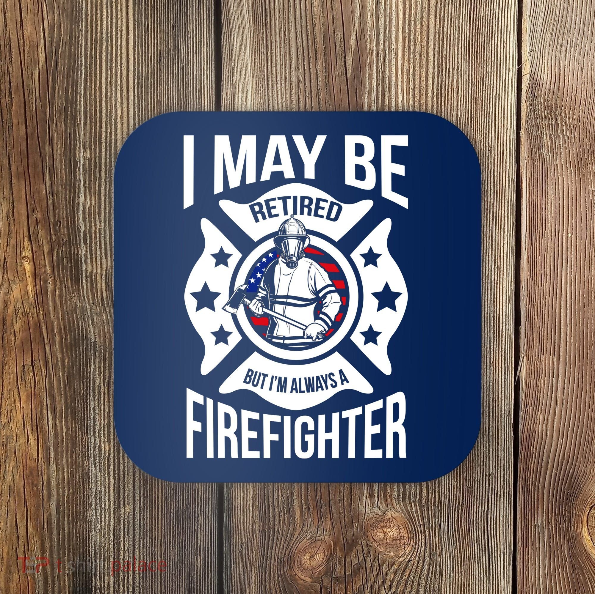 I May Be Retired But I'm A Firefighter Coaster