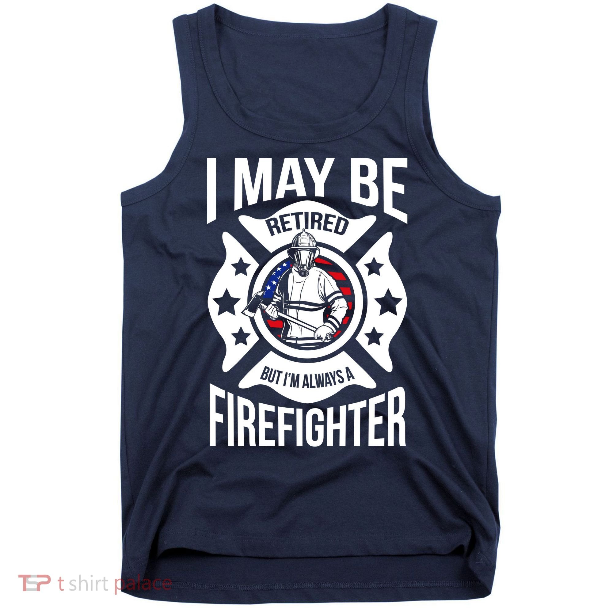 I May Be Retired But I'm A Firefighter Tank Top