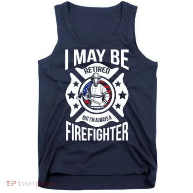I May Be Retired But I'm A Firefighter Tank Top