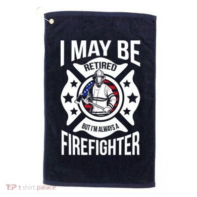 I May Be Retired But I'm A Firefighter Golf Towel
