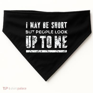 I May Be Short But People Look Up To Me USA-Made Doggie Bandana