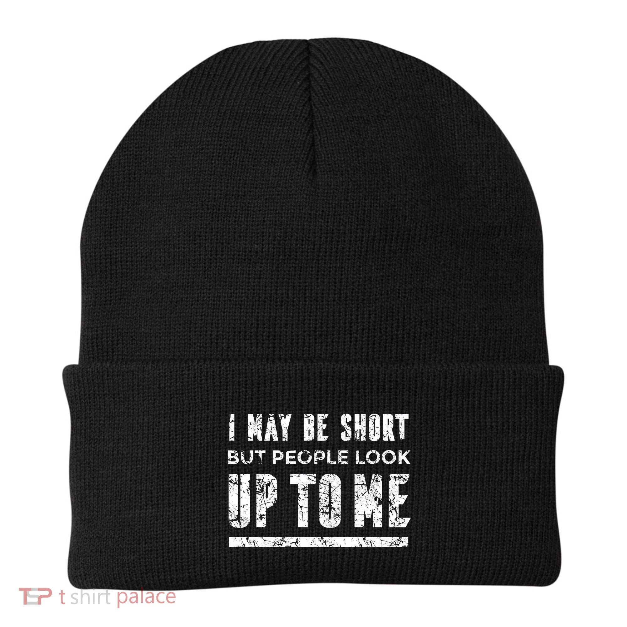 I May Be Short But People Look Up To Me Beanie