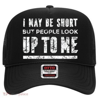 I May Be Short But People Look Up To Me Hat