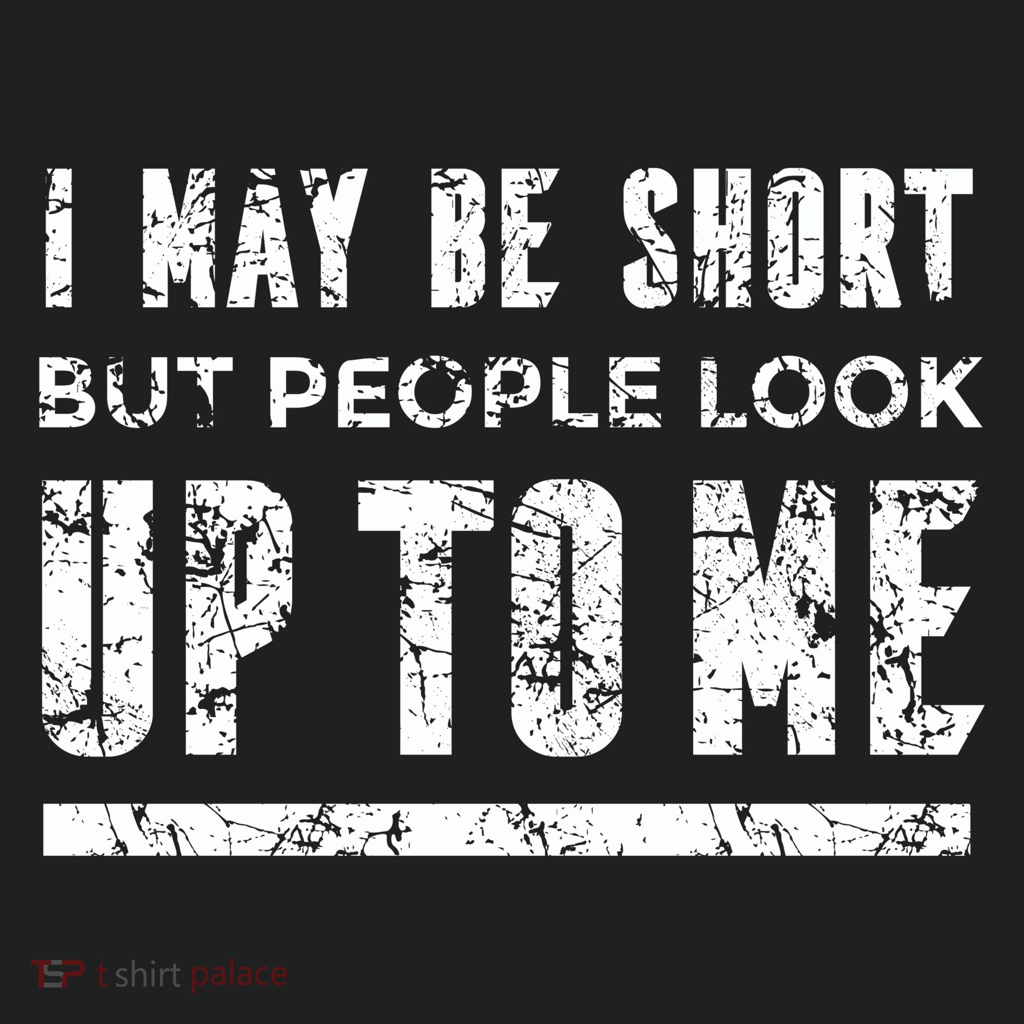 I May Be Short But People Look Up To Me Hat