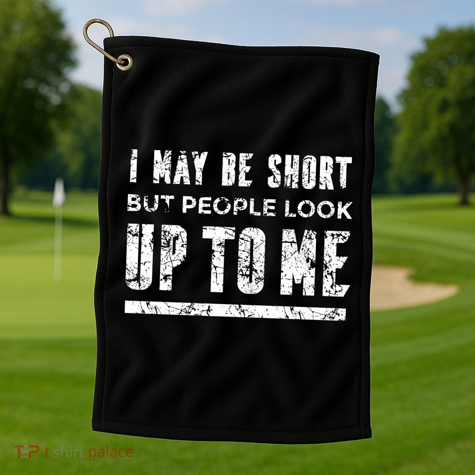 I May Be Short But People Look Up To Me Golf Towel