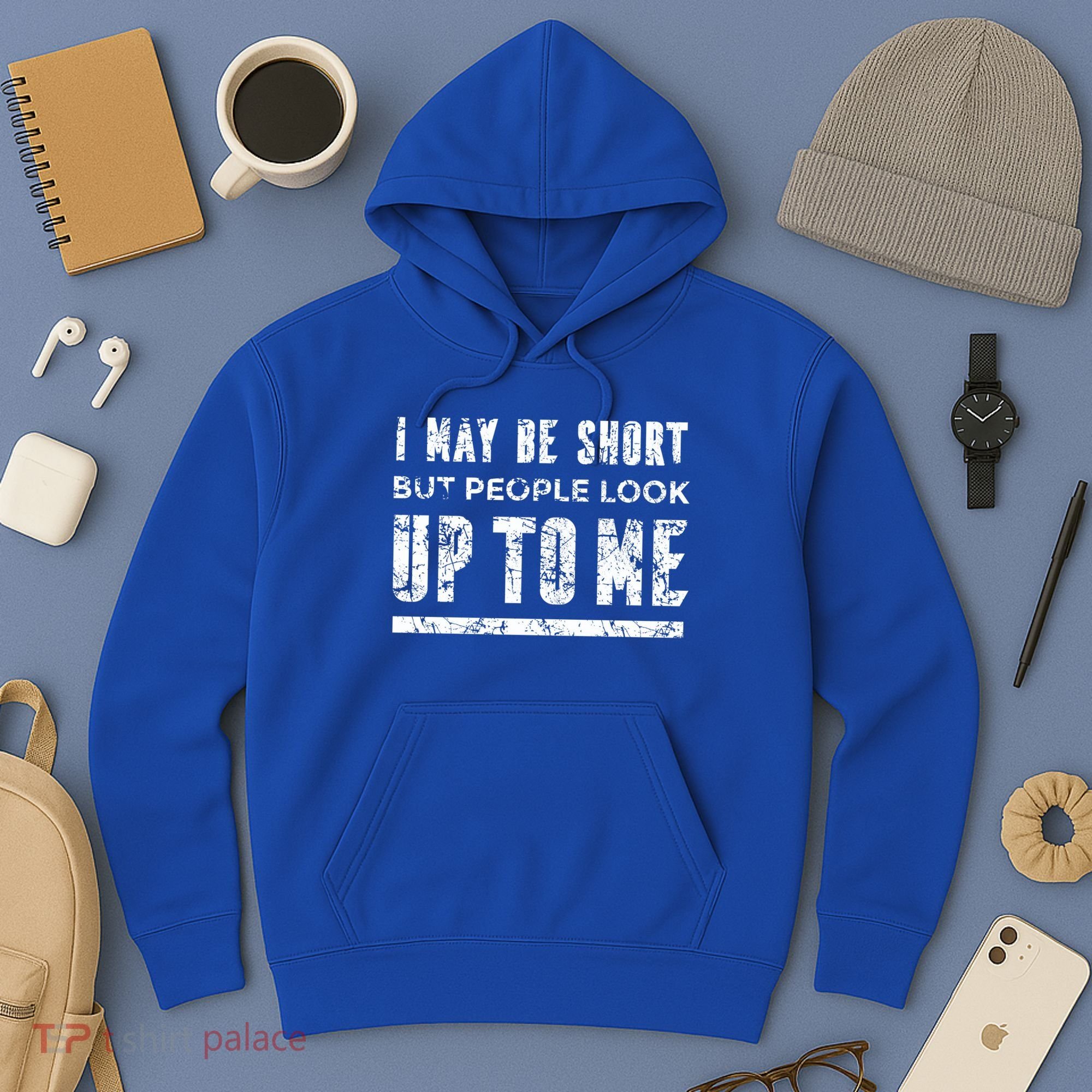 I May Be Short But People Look Up To Me Hoodie