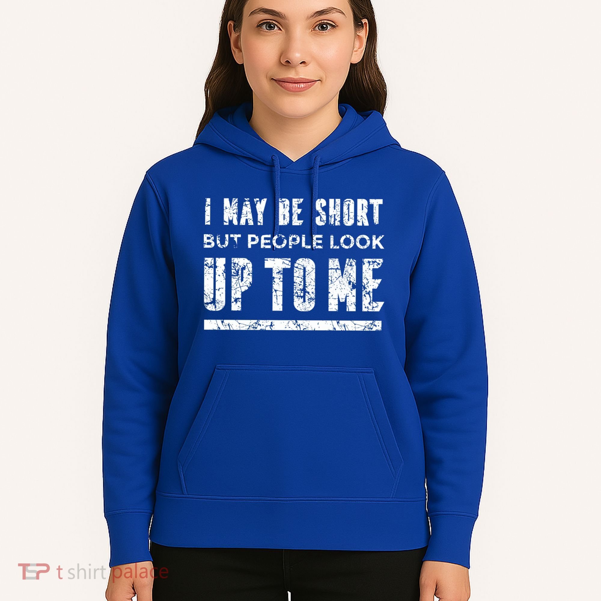 I May Be Short But People Look Up To Me Hoodie