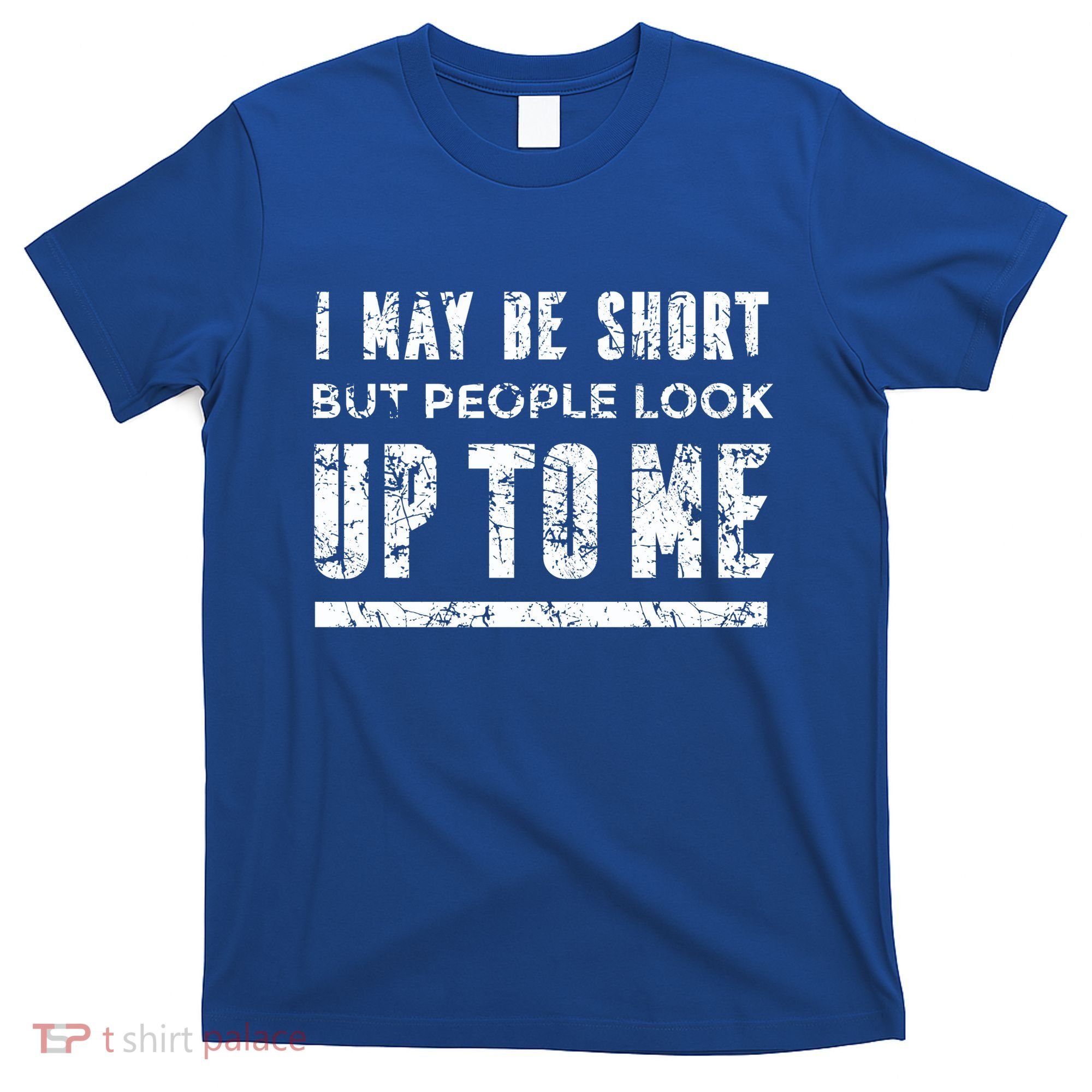 I May Be Short But People Look Up To Me T-Shirt