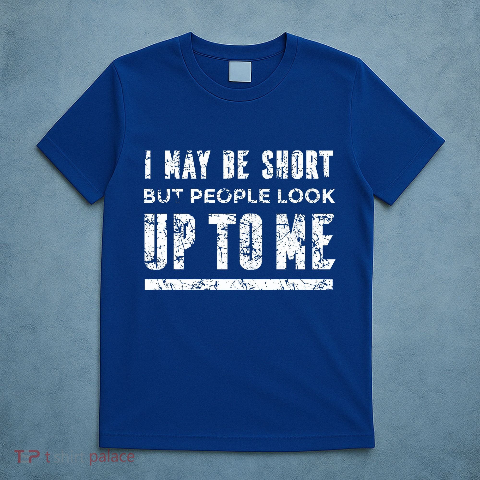 I May Be Short But People Look Up To Me T-Shirt