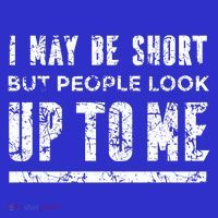 I May Be Short But People Look Up To Me T-Shirt thumb 7