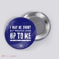 I May Be Short But People Look Up To Me Button thumb 0
