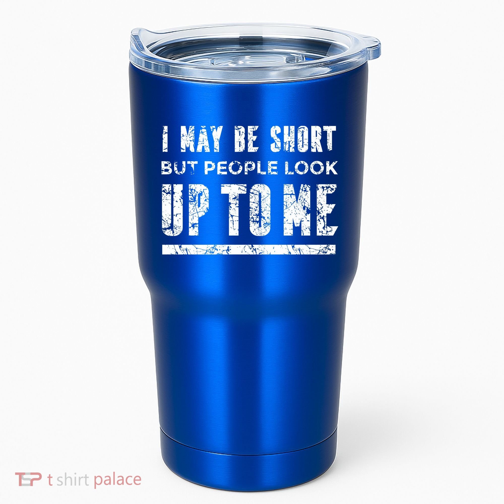 I May Be Short But People Look Up To Me Tumbler