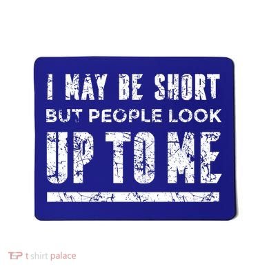I May Be Short But People Look Up To Me Mousepad