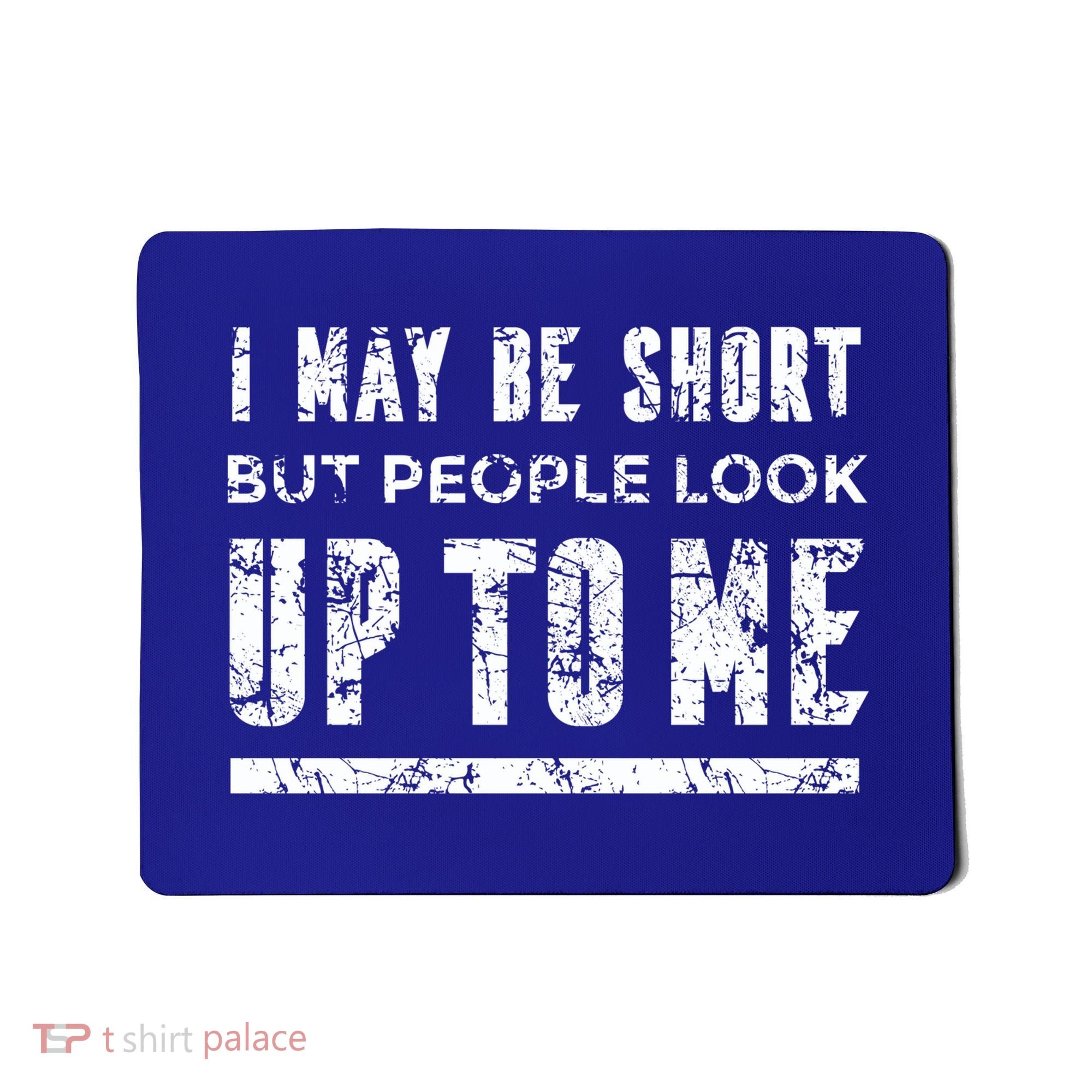 I May Be Short But People Look Up To Me Mousepad