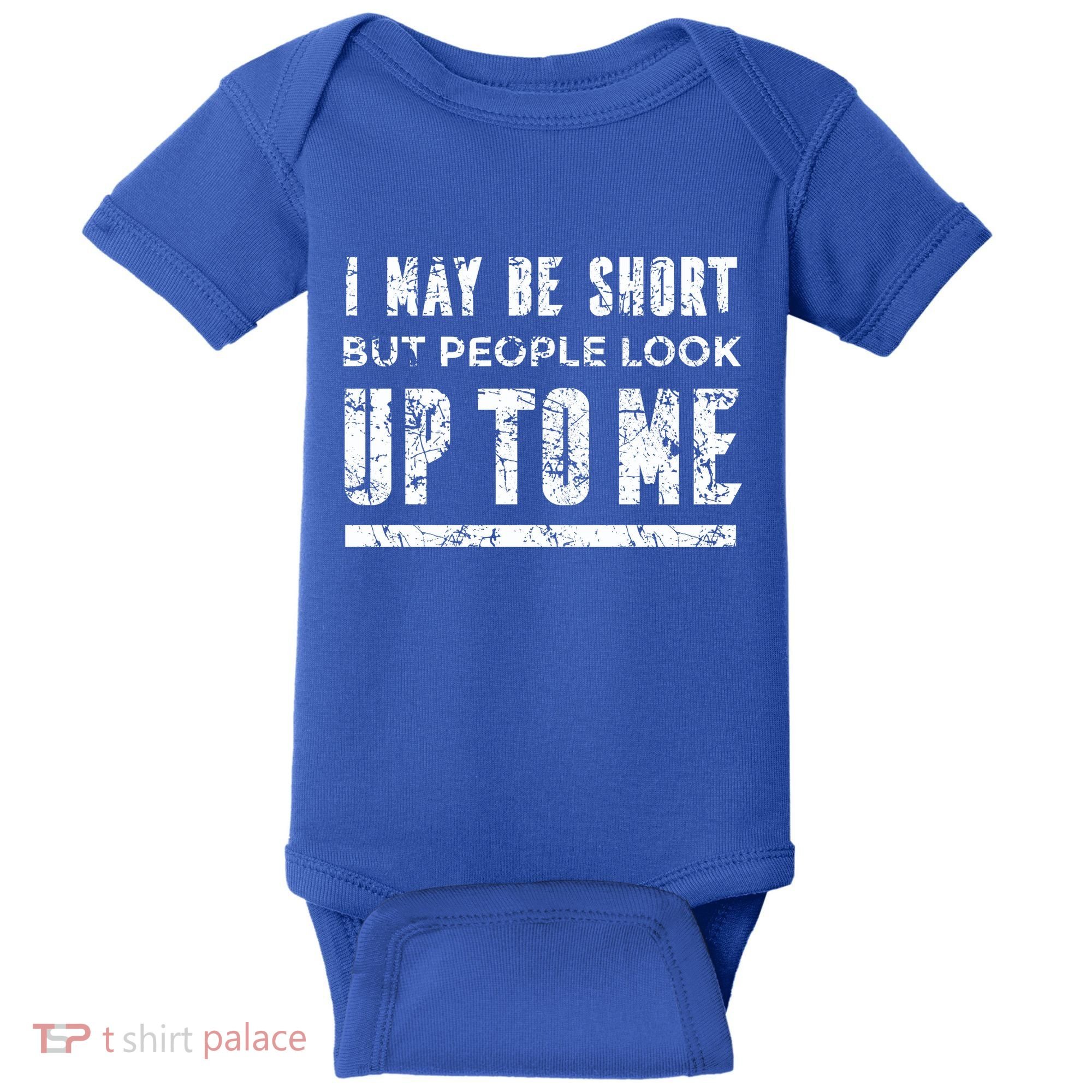 I May Be Short But People Look Up To Me Baby Bodysuit
