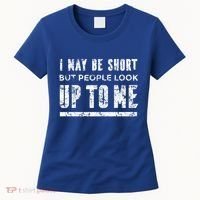 I May Be Short But People Look Up To Me Women's T-Shirt thumb 0