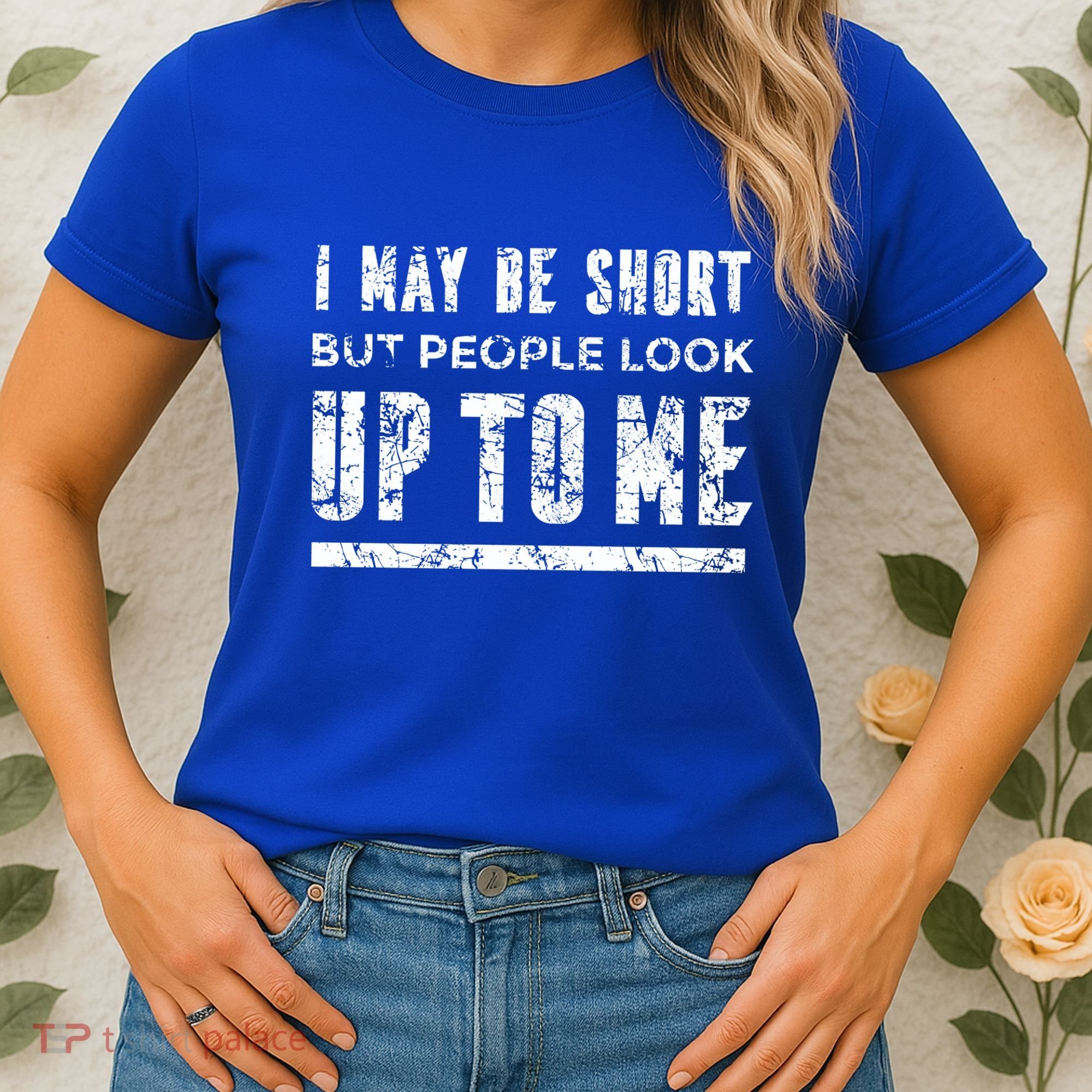 I May Be Short But People Look Up To Me Women's T-Shirt