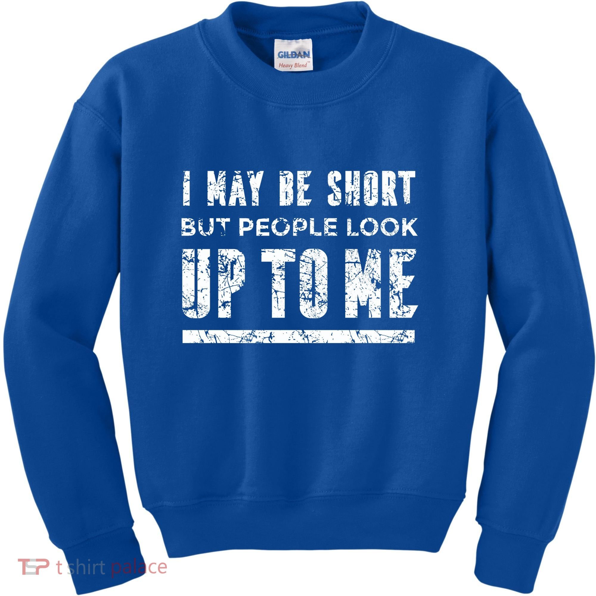 I May Be Short But People Look Up To Me Kids Sweatshirt