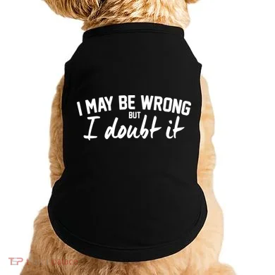 I May Be Wrong But I Doubt It Doggie Tank
