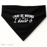 I May Be Wrong But I Doubt It USA-Made Doggie Bandana thumb 0