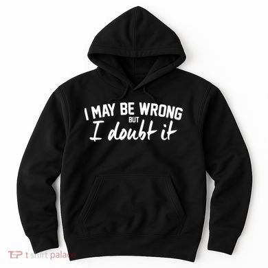 I May Be Wrong But I Doubt It Hoodie