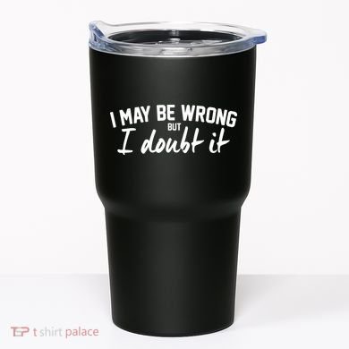 I May Be Wrong But I Doubt It Tumbler