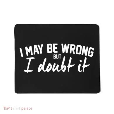 I May Be Wrong But I Doubt It Mousepad