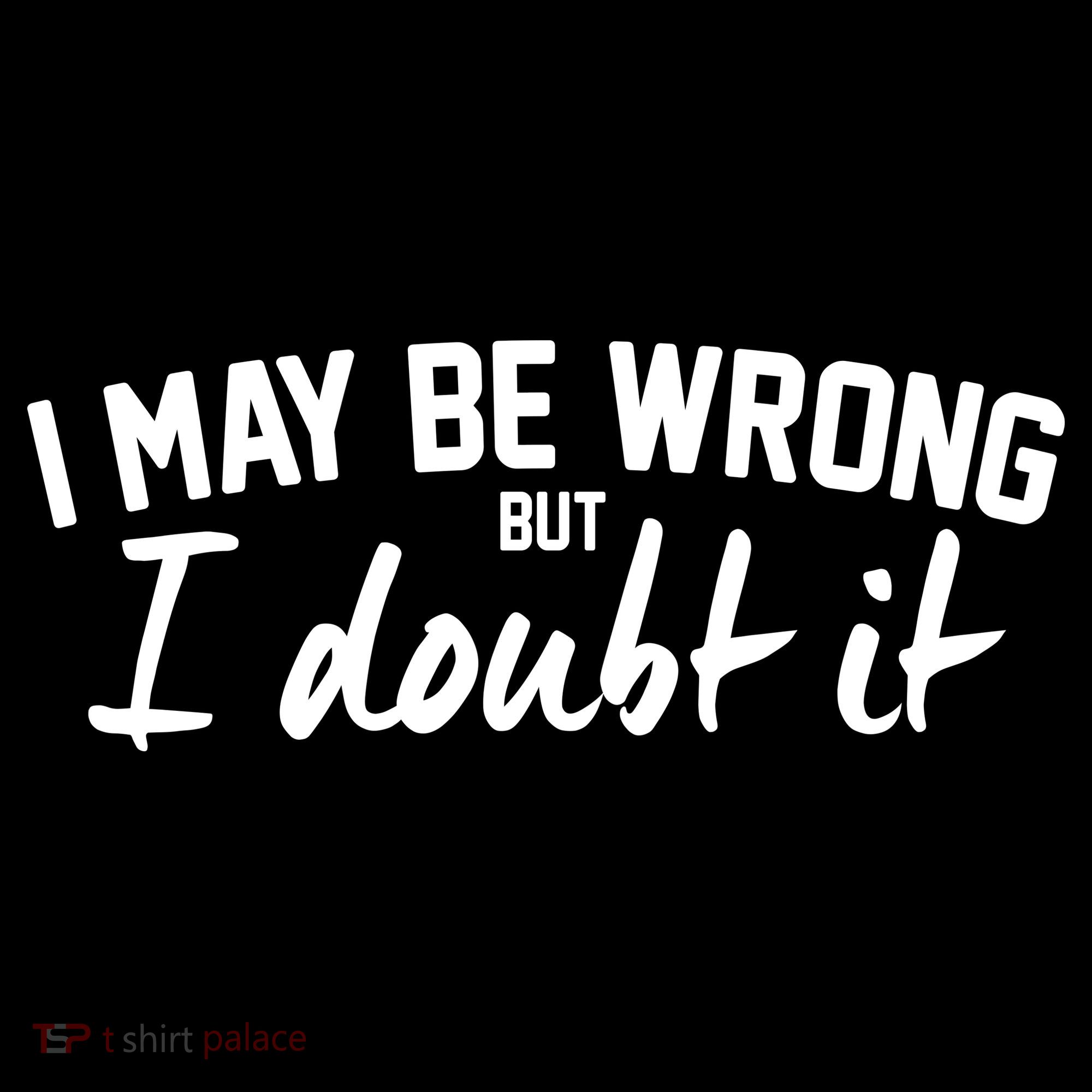 I May Be Wrong But I Doubt It Mousepad