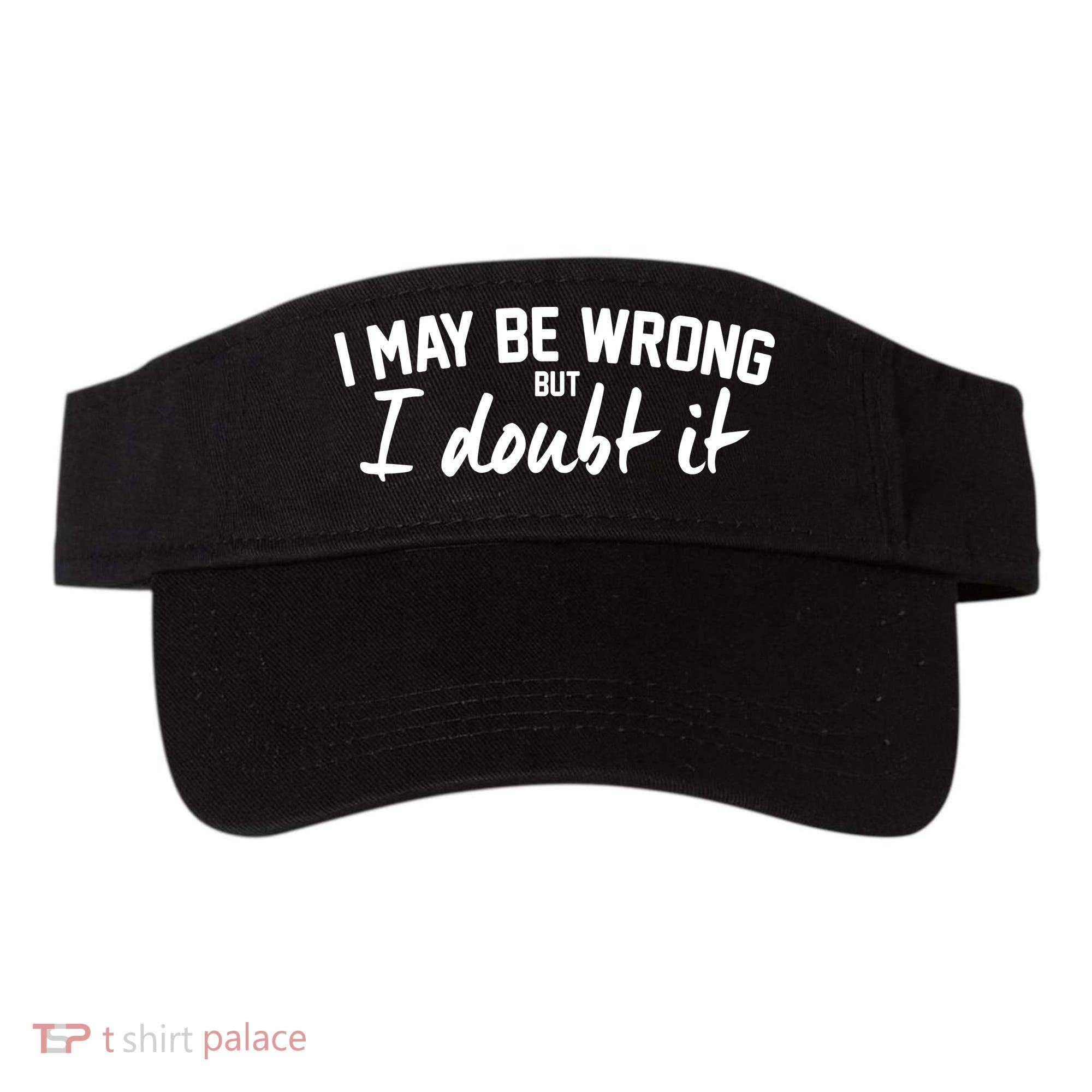 I May Be Wrong But I Doubt It Visor