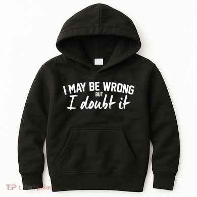 I May Be Wrong But I Doubt It Kids Hoodie