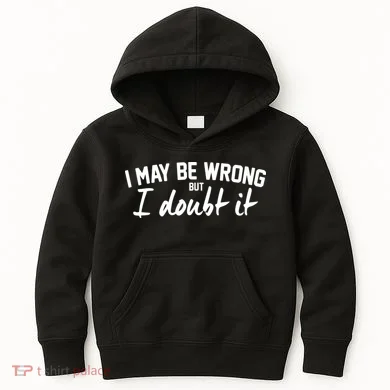 I May Be Wrong But I Doubt It Kids Hoodie
