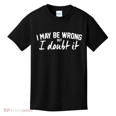 I May Be Wrong But I Doubt It Kids T-Shirt