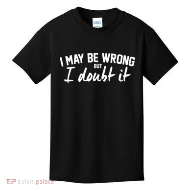 I May Be Wrong But I Doubt It Kids T-Shirt