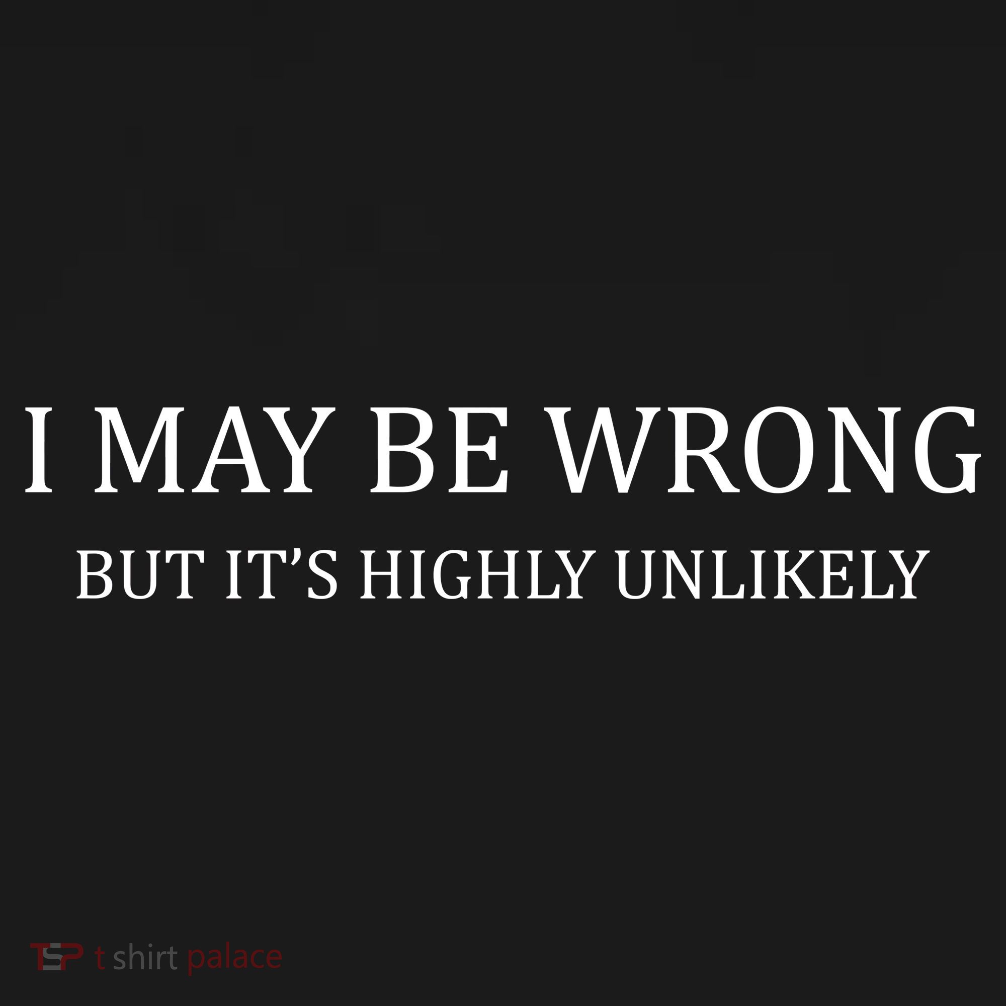 I May Be Wrong But It's Highly Unlikely Tall Sweatshirt