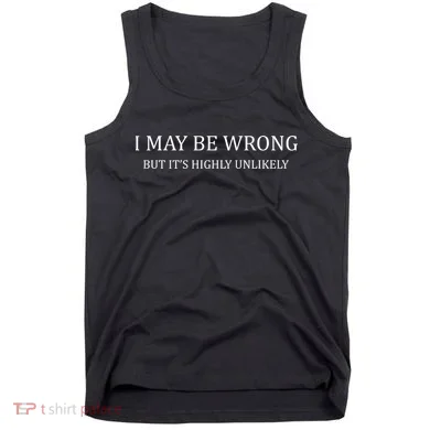 I May Be Wrong But It's Highly Unlikely Tank Top