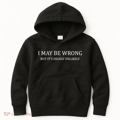 I May Be Wrong But It's Highly Unlikely Kids Hoodie