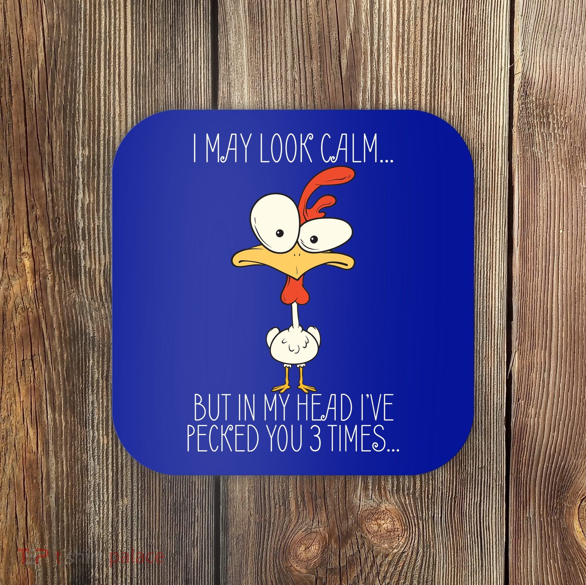 I May Look Calm But In My Head I Pecked You 3 Times Coaster