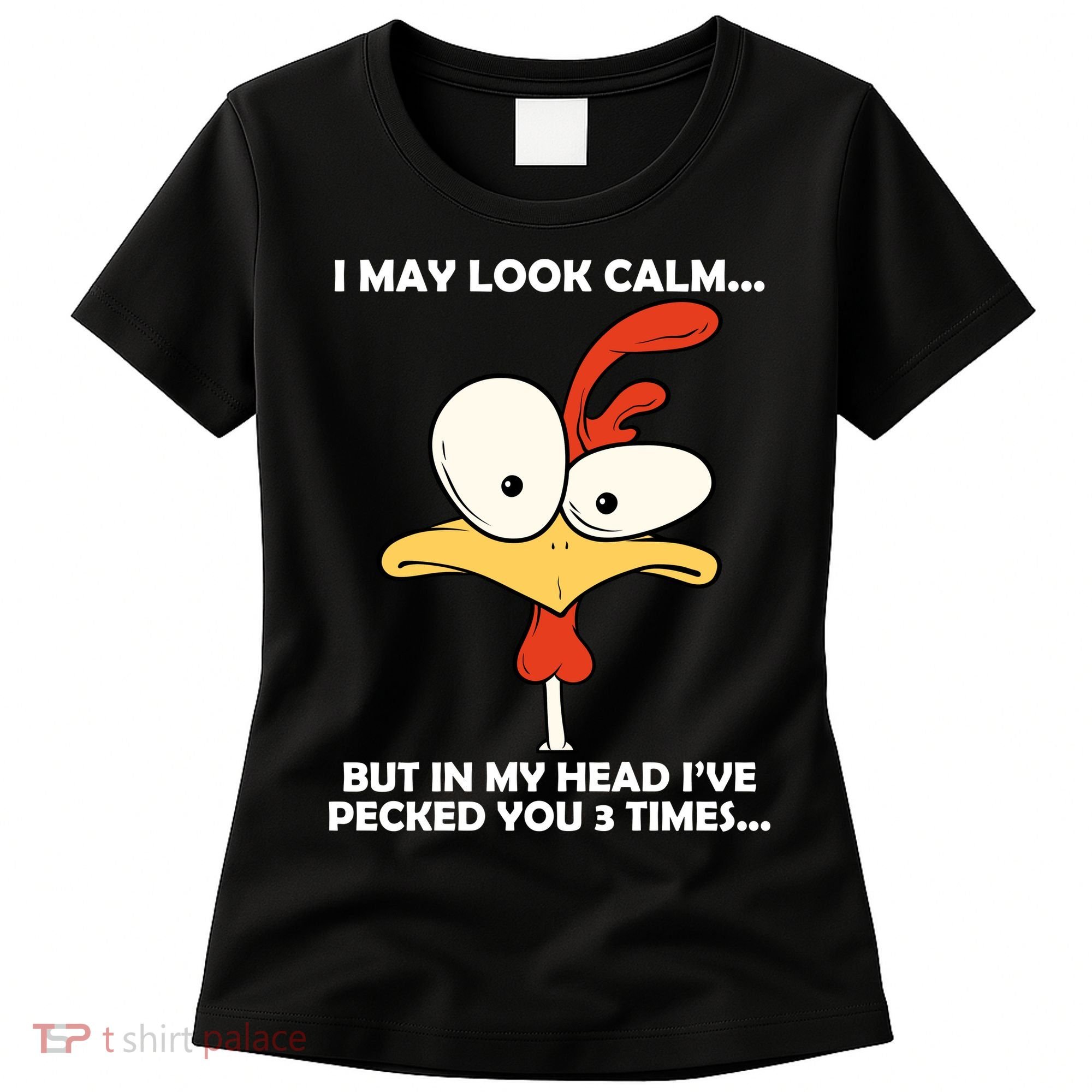 I May Look Calm But In My Head I've Pecked You 3 Times Women's T-Shirt