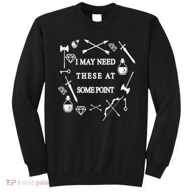 I May Need These At Some Point Swords & Weapons Sweatshirt
