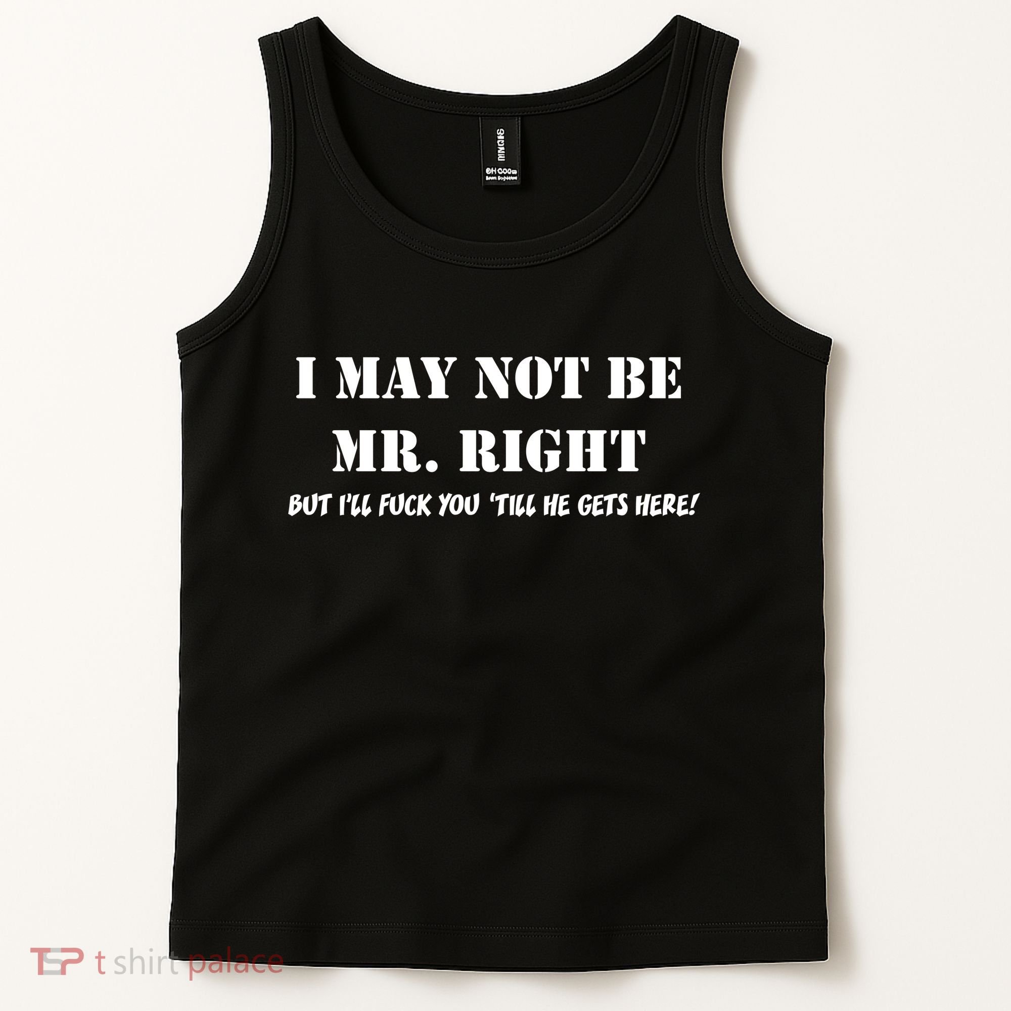 I May Not Be Mr. Right, But I'll Fuck You Until He Get's Here Tank Top