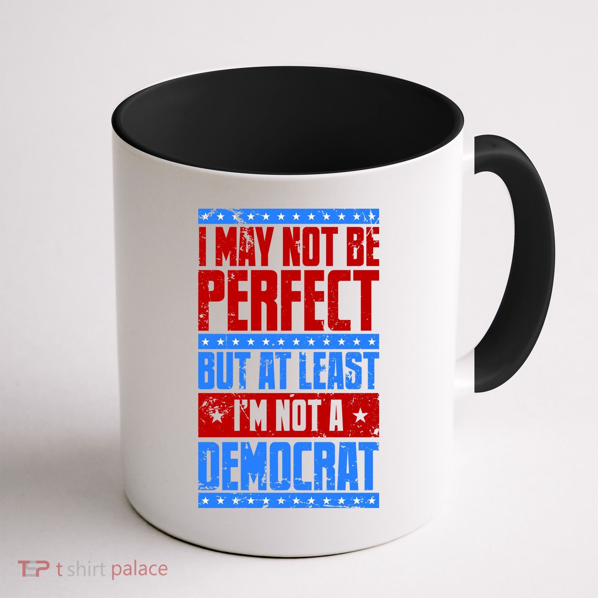 I May Not Be Perfect But At Least Im Not A Democrat Coffee Mug