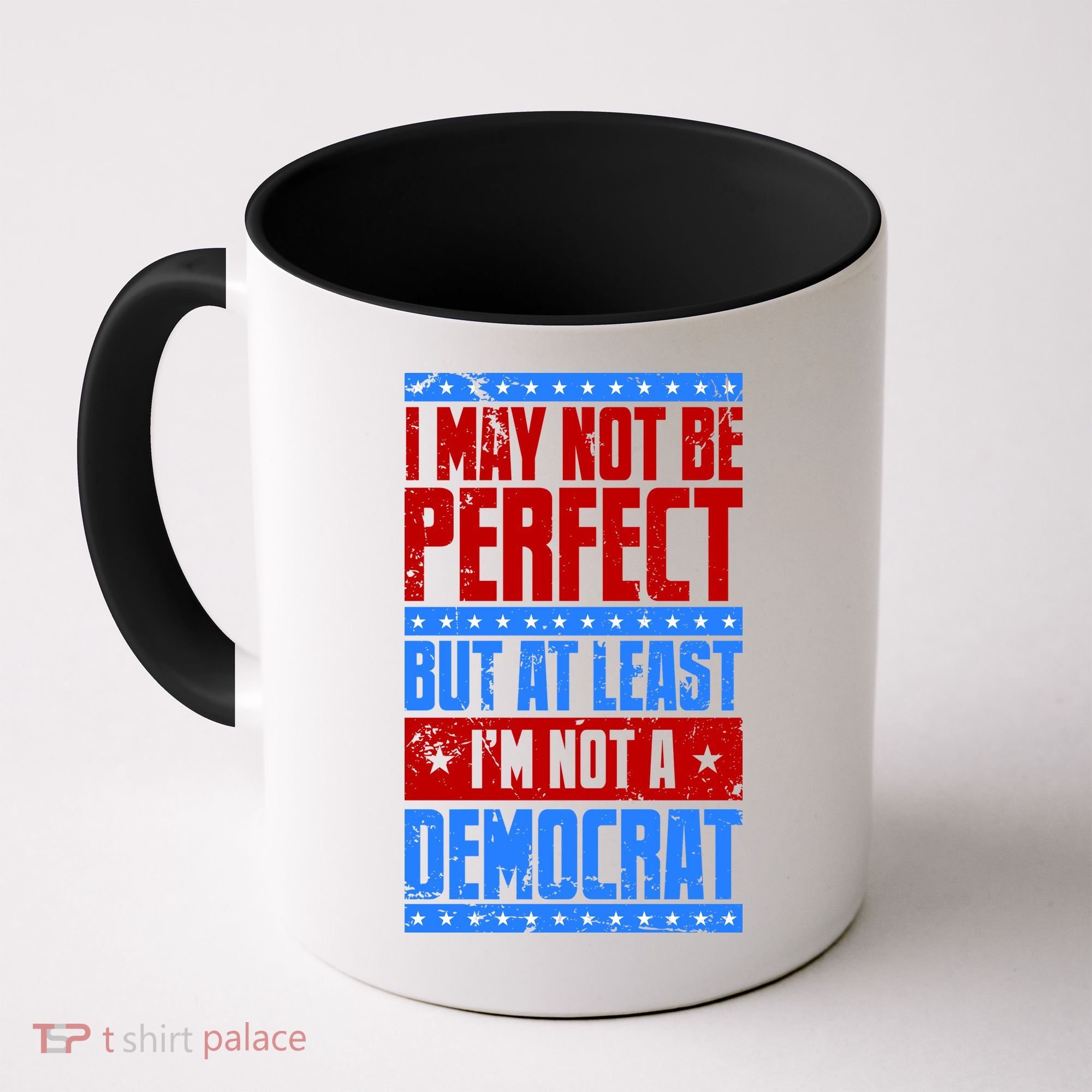 I May Not Be Perfect But At Least Im Not A Democrat Coffee Mug