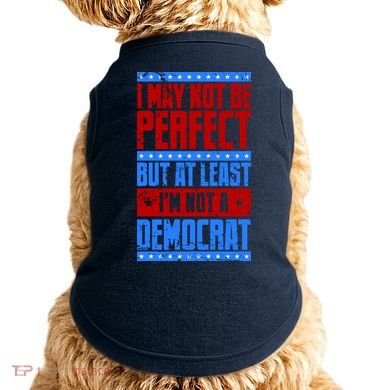 I May Not Be Perfect But At Least Im Not A Democrat Doggie Tank