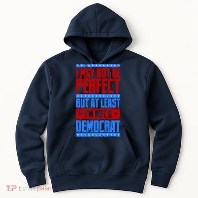 I May Not Be Perfect But At Least Im Not A Democrat Hoodie