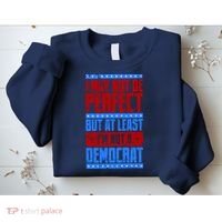 I May Not Be Perfect But At Least Im Not A Democrat Sweatshirt thumb 2