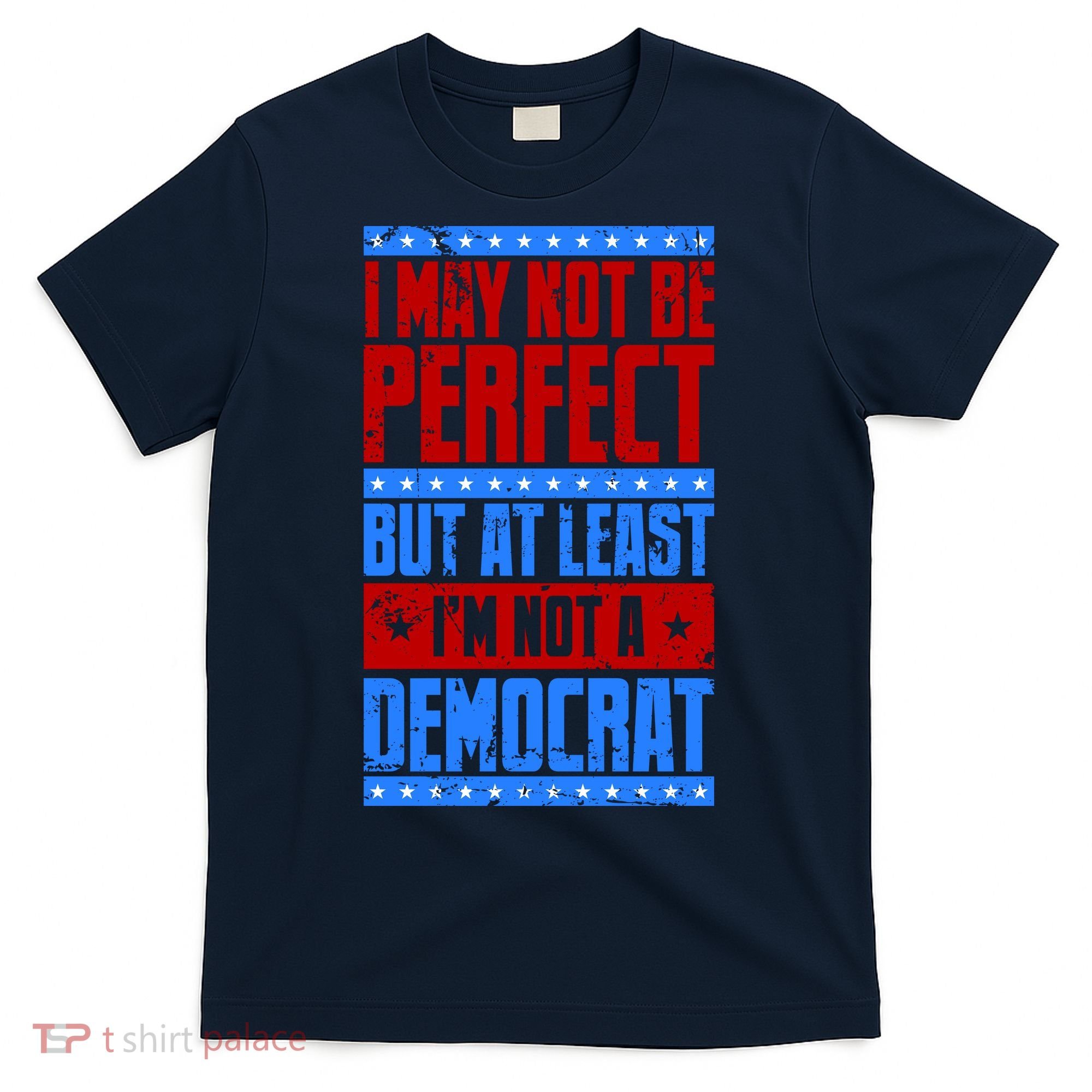 I May Not Be Perfect But At Least Im Not A Democrat T-Shirt