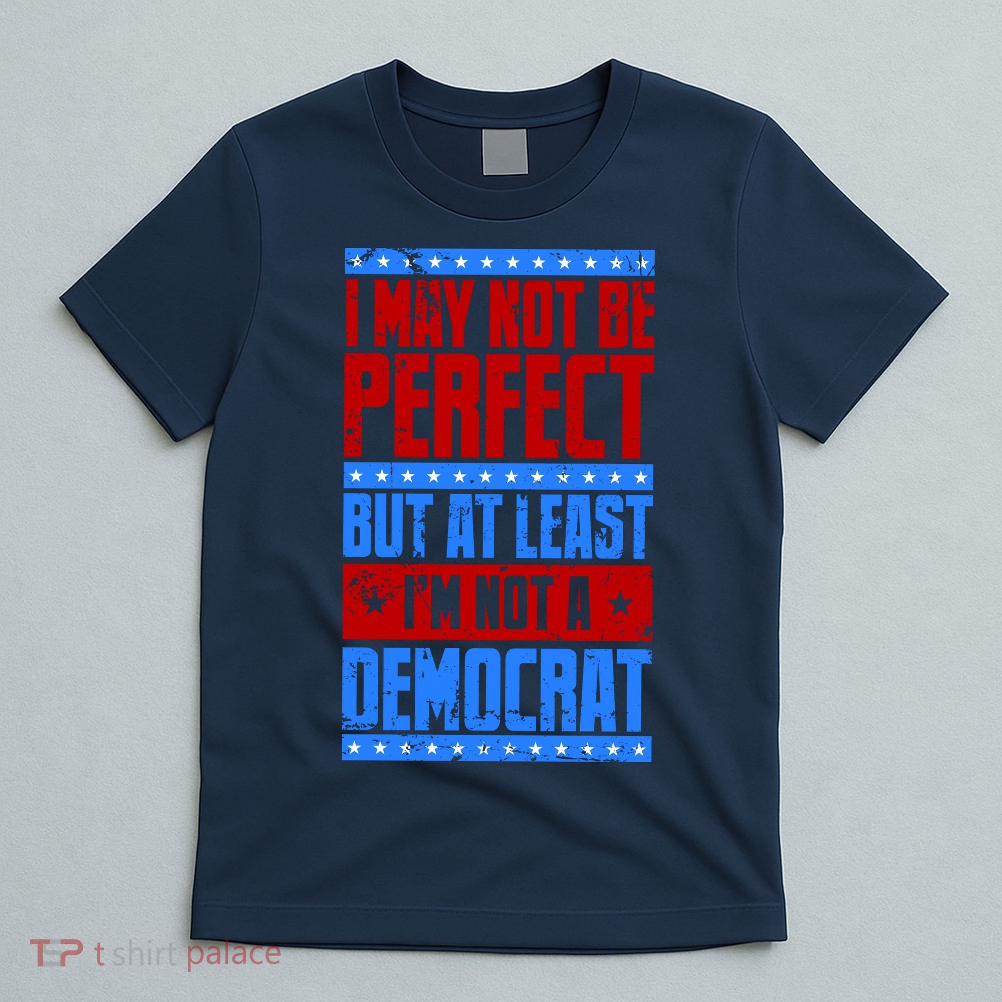I May Not Be Perfect But At Least Im Not A Democrat T-Shirt