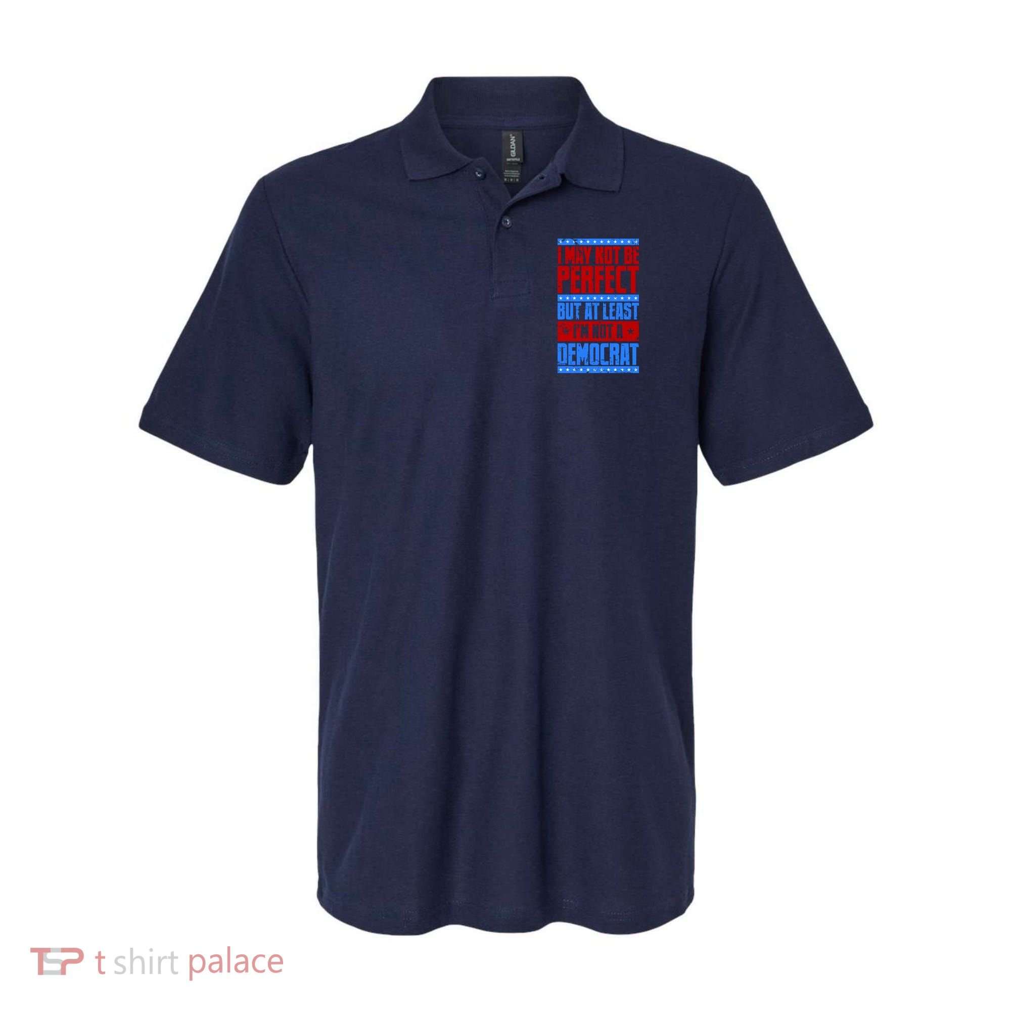 I May Not Be Perfect But At Least Im Not A Democrat Polo